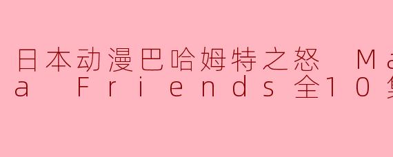 日本动漫巴哈姆特之怒 Manaria Friends全10集